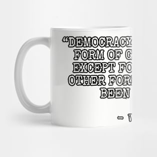 Democracy is the worst form of government, except for all the others. Mug